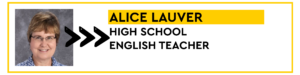 ALICE LAUVER, HIGH SCHOOL ENGLISH TEACHER