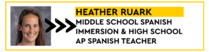 HEATHER RUARK, MIDDLE SCHOOL SPANISH IMMERSION & HIGH SCHOOL AP SPANISH TEACHER